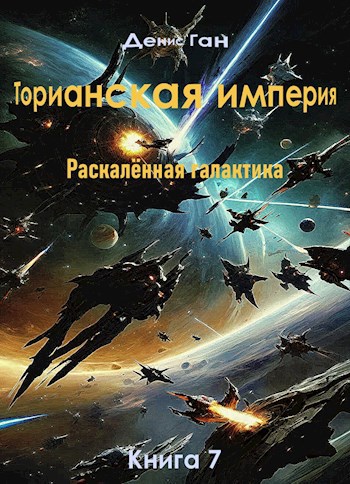 Торианская империя. Раскалённая галактика. Книга 7