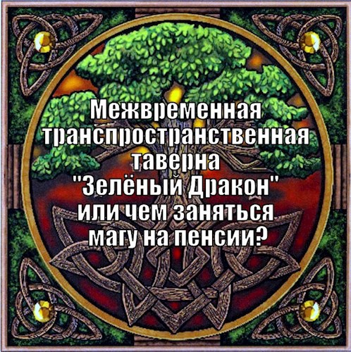 Межвременная транспространственная таверна "Зелёный Дракон" или чем заняться магу на пенсии?