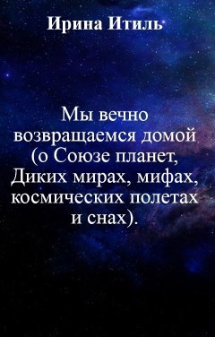 Мы вечно возвращаемся домой. (о Союзе планет, Диких мирах, мифах, космических полетах и снах).