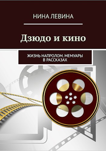 Дзюдо и кино. Жизнь напролом. Мемуары в рассказах