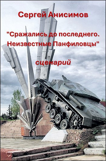 &quot;Сражались до последнего. Неизвестные Панфиловцы&quot;. Сценарий