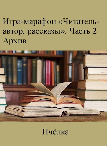 Игра-марафон &#171;Читатель-автор, рассказы&#187;. Архив 2020/2021