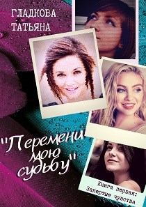 Перемени мою судьбу. Книга первая: запертые чувства