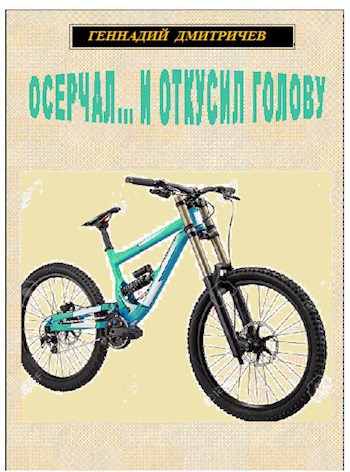 ОСЕРЧАЛ… И ОТКУСИЛ ГОЛОВУ автор - Геннадий Дмитричев