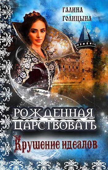 Рожденная царствовать (книга 1, &quot;Крушение идеалов&quot;)