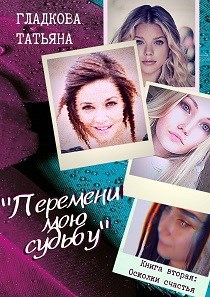 Перемени мою судьбу. Книга вторая: осколки счастья