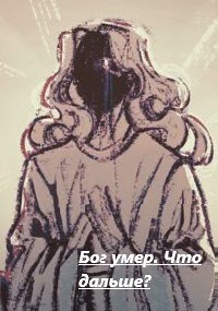 Бог умер. Что дальше?
