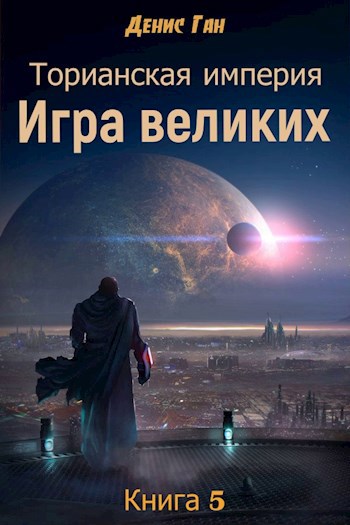 Торианская империя. Игра великих. Книга 5.