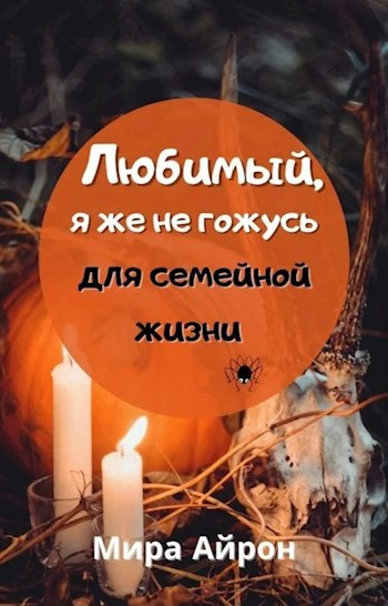 Любимый, я же не гожусь для семейной жизни