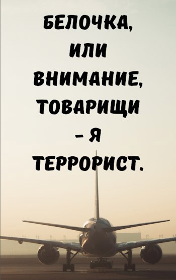 Белочка, или Внимание, товарищи - я террорист!