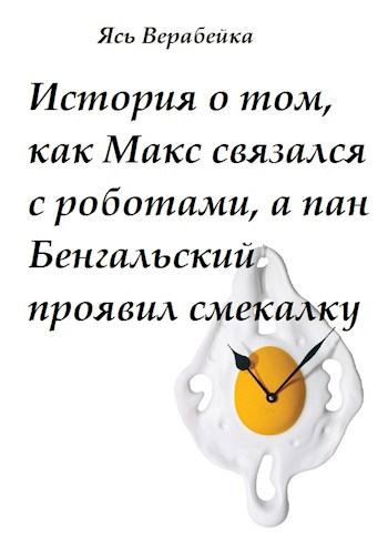 История о том, как Макс связался с роботами, а пан Бенгальский проявил смекалку