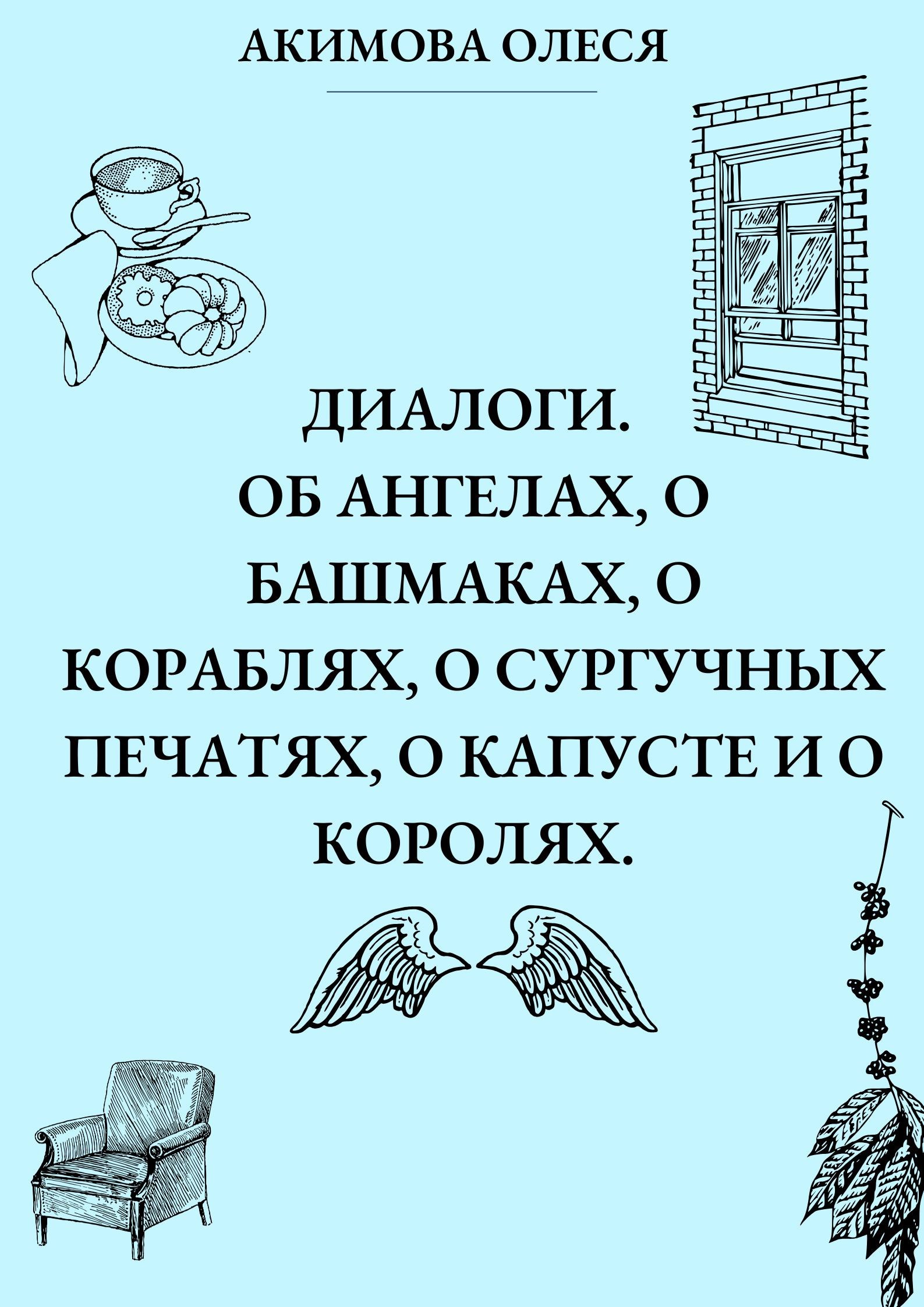 Диалоги. Об ангелах, о башмаках, о кораблях, о сургучных печатях, о капусте и о королях.