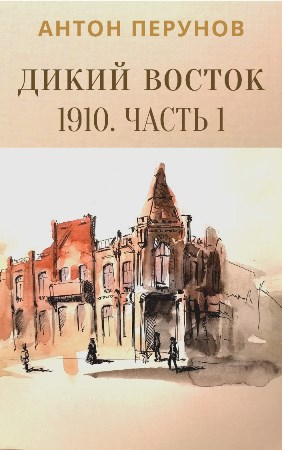 Дикий Восток. 1910. Часть 1